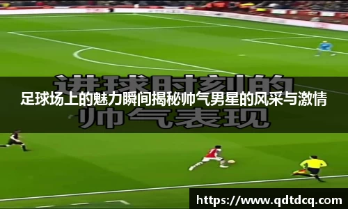 足球场上的魅力瞬间揭秘帅气男星的风采与激情